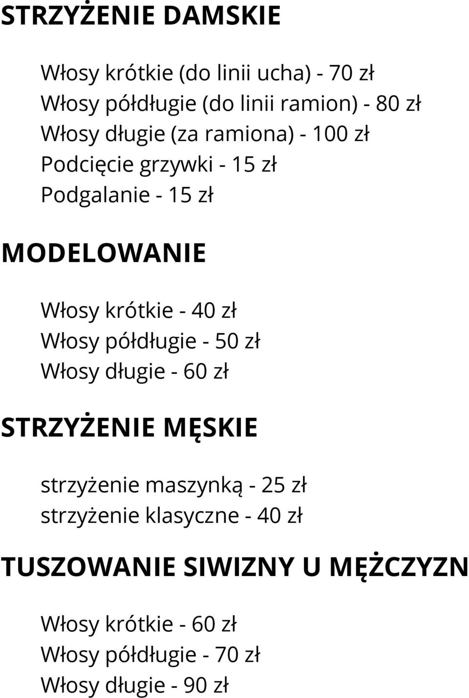 Włosy półdługie - 50 zł Włosy długie - 60 zł STRZYŻENIE MĘSKIE strzyżenie maszynką - 25 zł strzyżenie