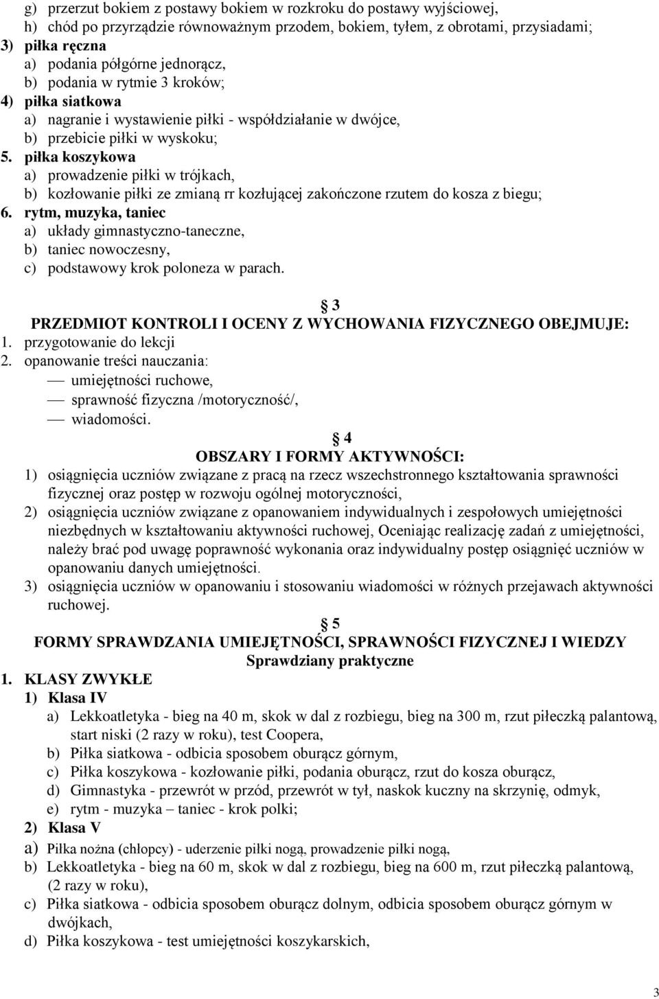 piłka koszykowa a) prowadzenie piłki w trójkach, b) kozłowanie piłki ze zmianą rr kozłującej zakończone rzutem do kosza z biegu; 6.