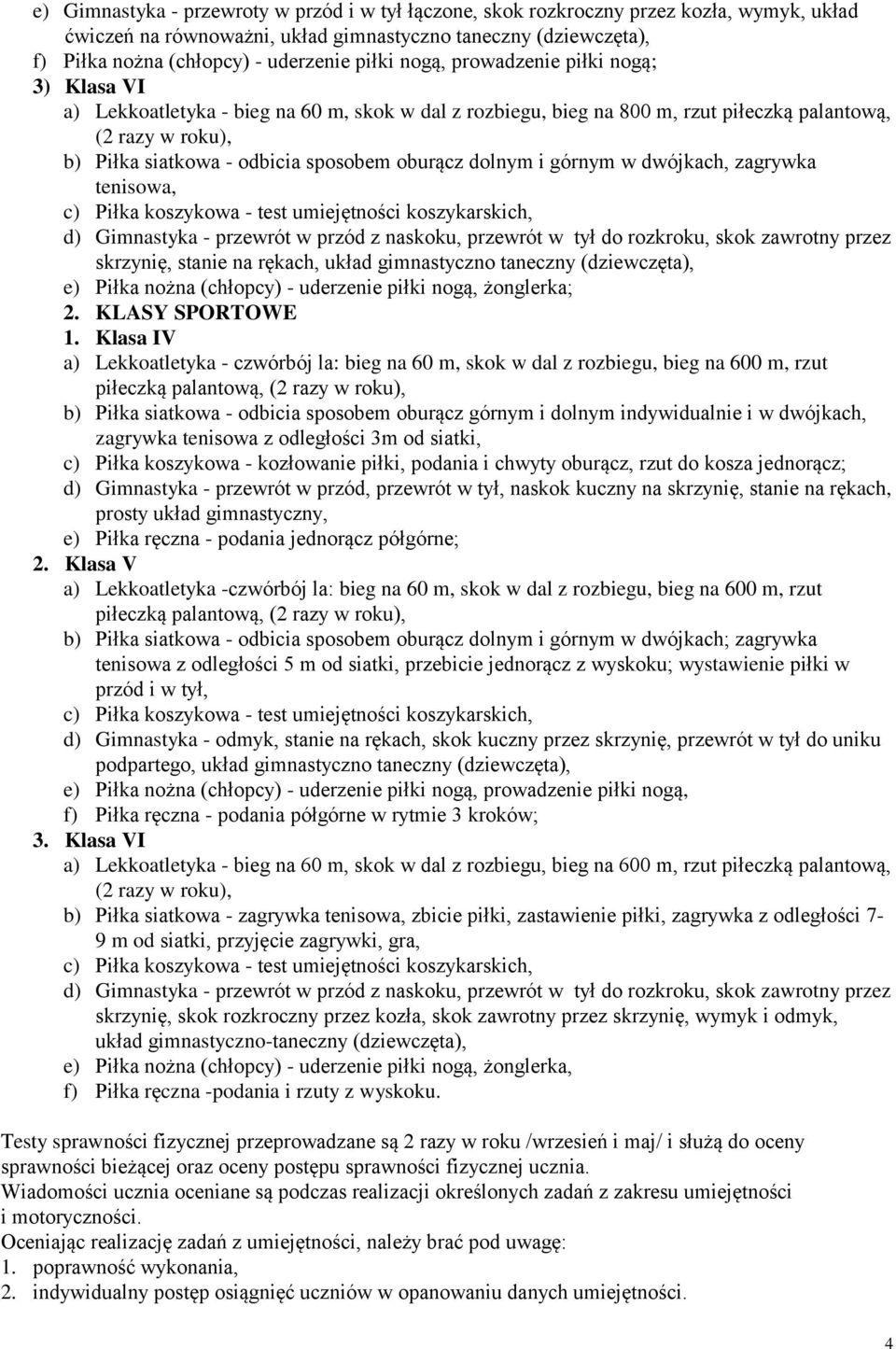 oburącz dolnym i górnym w dwójkach, zagrywka tenisowa, c) Piłka koszykowa - test umiejętności koszykarskich, d) Gimnastyka - przewrót w przód z naskoku, przewrót w tył do rozkroku, skok zawrotny