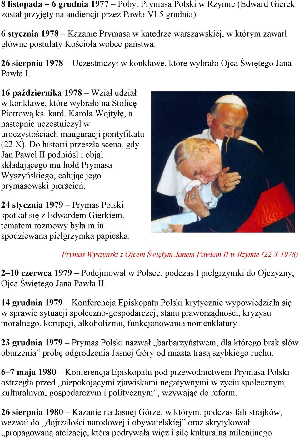 16 października 1978 Wziął udział w konklawe, które wybrało na Stolicę Piotrową ks. kard. Karola Wojtyłę, a następnie uczestniczył w uroczystościach inauguracji pontyfikatu (22 X).