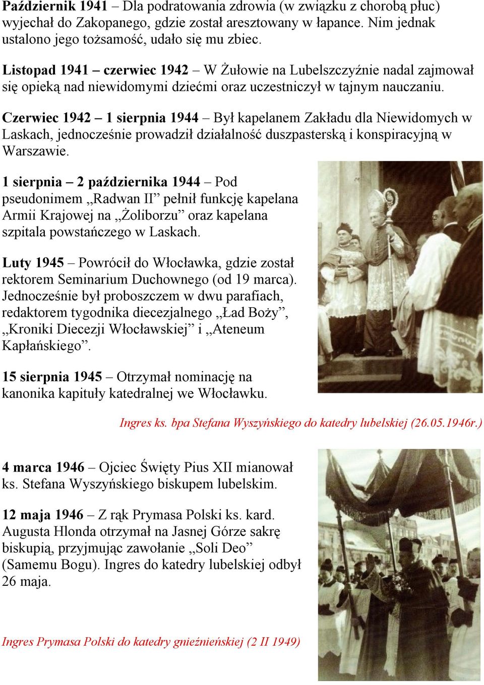 Czerwiec 1942 1 sierpnia 1944 Był kapelanem Zakładu dla Niewidomych w Laskach, jednocześnie prowadził działalność duszpasterską i konspiracyjną w Warszawie.