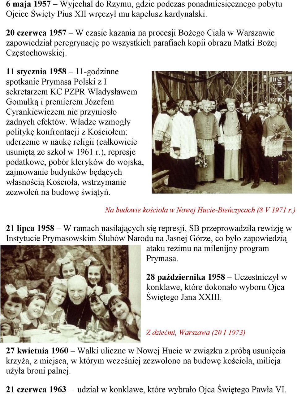 11 stycznia 1958 11-godzinne spotkanie Prymasa Polski z I sekretarzem KC PZPR Władysławem Gomułką i premierem Józefem Cyrankiewiczem nie przyniosło żadnych efektów.