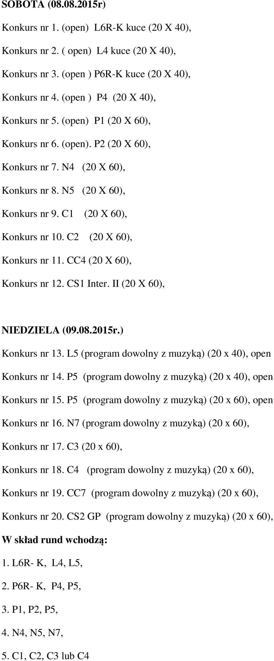 CC4 (20 X 60), Konkurs nr 12. CS1 Inter. II (20 X 60), NIEDZIELA (09.08.2015r.) Konkurs nr 13. L5 (program dowolny z muzyką) (20 x 40), open Konkurs nr 14.