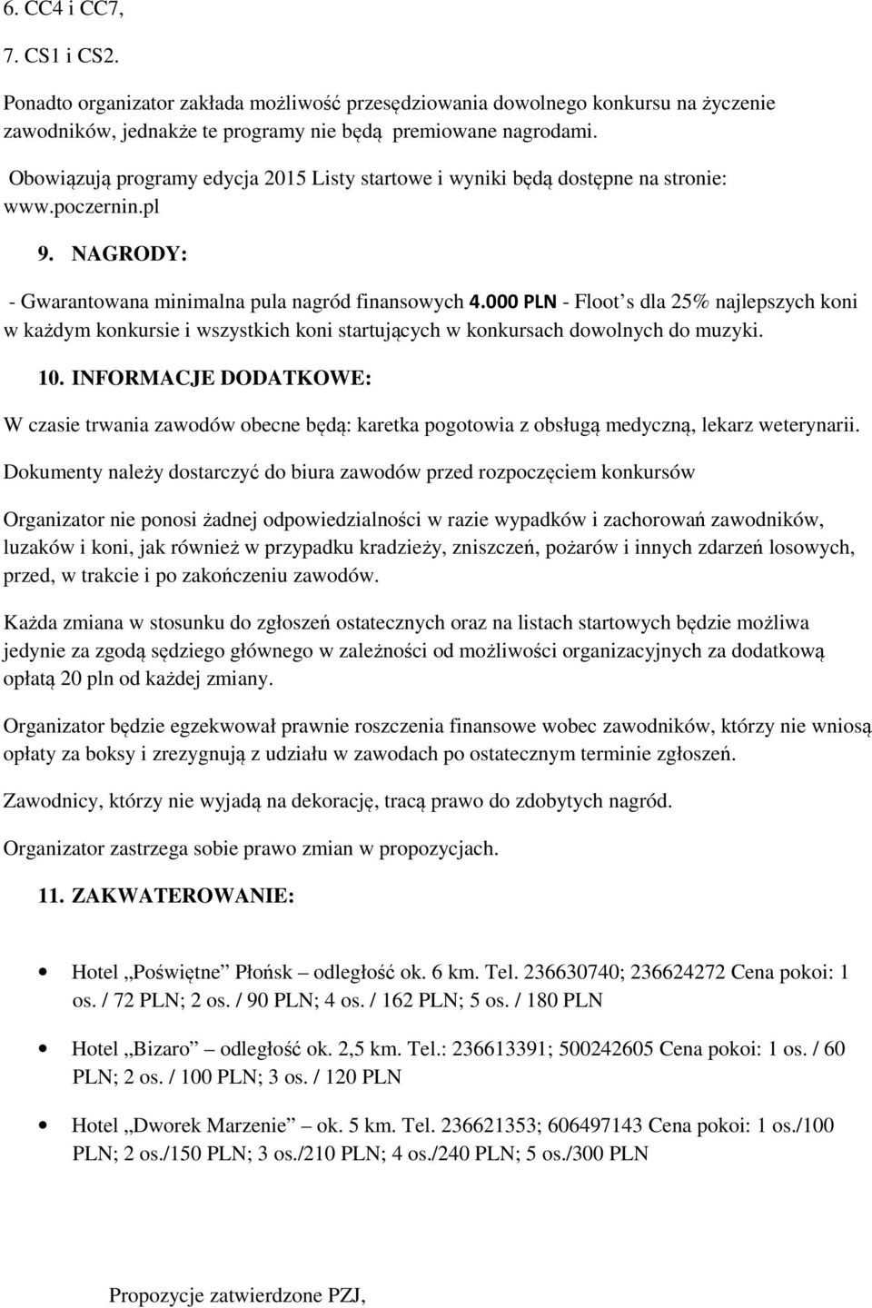 000 PLN - Floot s dla 25% najlepszych koni w każdym konkursie i wszystkich koni startujących w konkursach dowolnych do muzyki. 10.