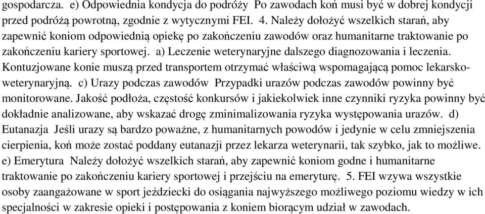 a) Leczenie weterynaryjne dalszego diagnozowania i leczenia. Kontuzjowane konie muszą przed transportem otrzymać właściwą wspomagającą pomoc lekarskoweterynaryjną.