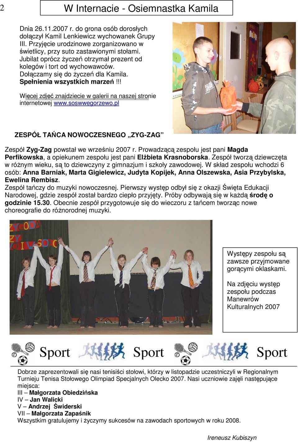 Spełnienia wszystkich marzeń!!! Więcej zdjęć znajdziecie w galerii na naszej stronie internetowej www.soswwegorzewo.pl ZESPÓŁ TAŃCA NOWOCZESNEGO ZYG-ZAG Zespół Zyg-Zag powstał we wrześniu 2007 r.