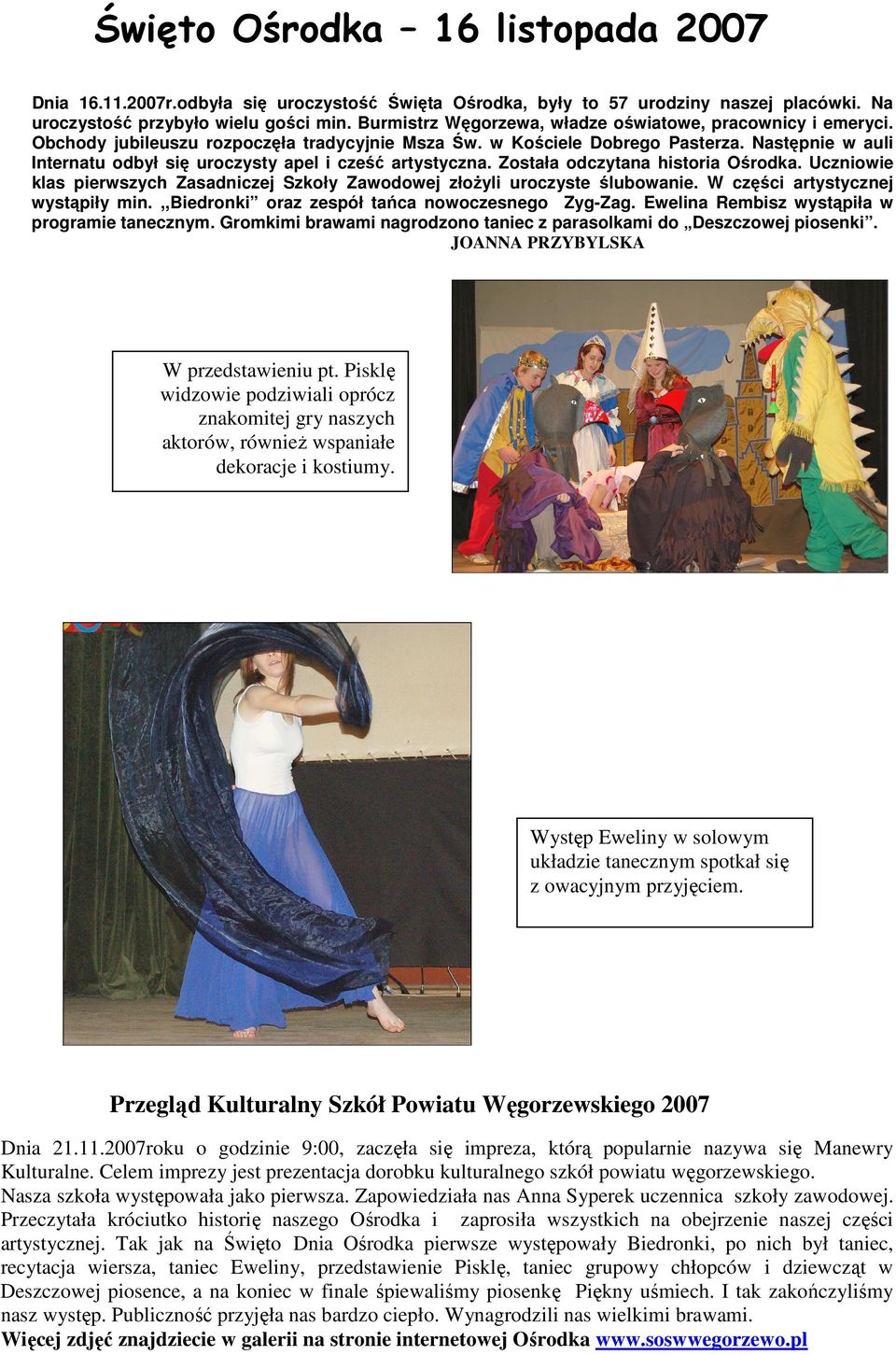 Następnie w auli Internatu odbył się uroczysty apel i cześć artystyczna. Została odczytana historia Ośrodka. Uczniowie klas pierwszych Zasadniczej Szkoły Zawodowej złoŝyli uroczyste ślubowanie.