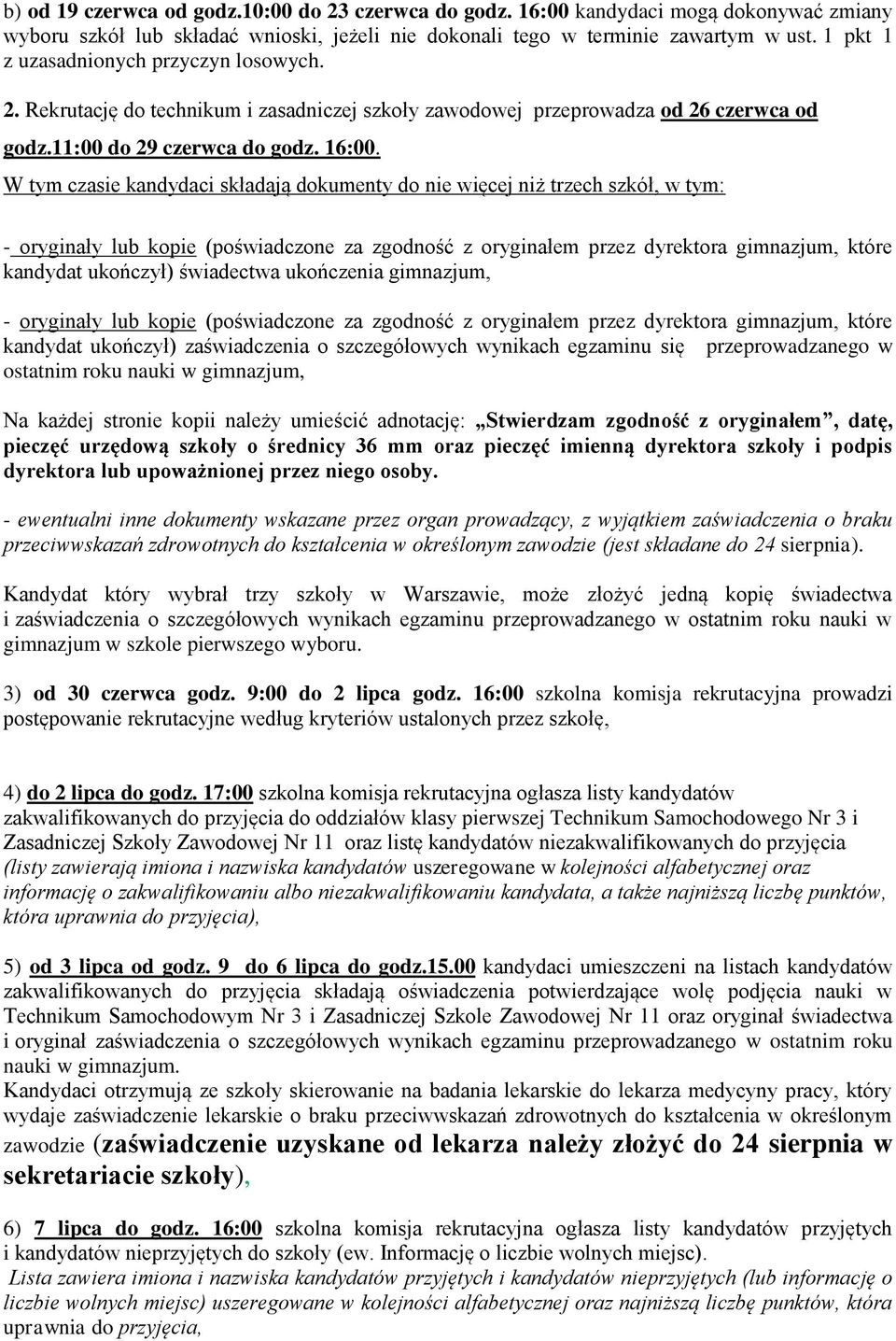 W tym czasie kandydaci składają dokumenty do nie więcej niż trzech szkół, w tym: - oryginały lub kopie (poświadczone za zgodność z oryginałem przez dyrektora gimnazjum, które kandydat ukończył)