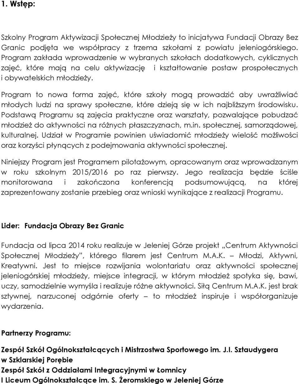 Program to nowa forma zajęć, które szkoły mogą prowadzić aby uwrażliwiać młodych ludzi na sprawy społeczne, które dzieją się w ich najbliższym środowisku.