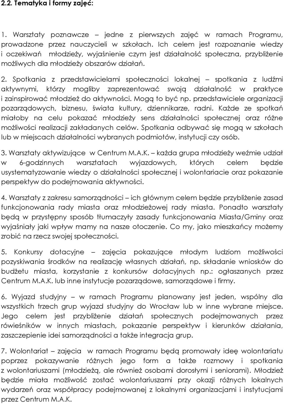 Spotkania z przedstawicielami społeczności lokalnej spotkania z ludźmi aktywnymi, którzy mogliby zaprezentować swoją działalność w praktyce i zainspirować młodzież do aktywności. Mogą to być np.