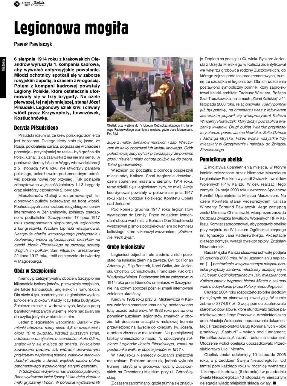 Na czele pierwszej, tej najsłynniejszej, stanął Józef Piłsudski. Legionowy szlak krwi i chwały wiódł przez Krzywopłoty, Łowczówek, Kostiuchnówkę.