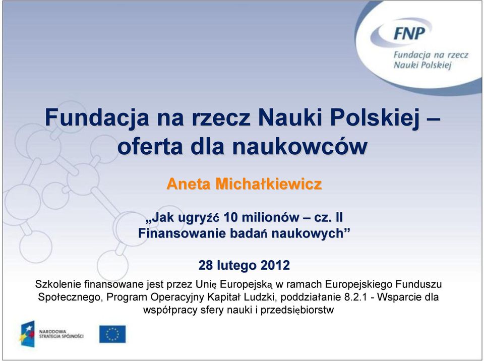 II Finansowanie badań naukowych 28 lutego 2012 Szkolenie finansowane jest przez Unię