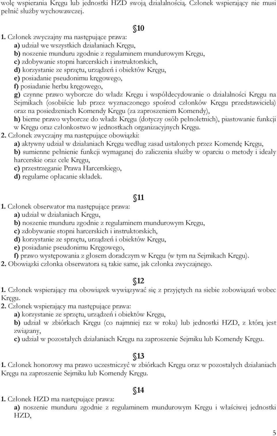 korzystanie ze sprzętu, urządzeń i obiektów Kręgu, e) posiadanie pseudonimu kręgowego, f) posiadanie herbu kręgowego, g) czynne prawo wyborcze do władz Kręgu i współdecydowanie o działalności Kręgu