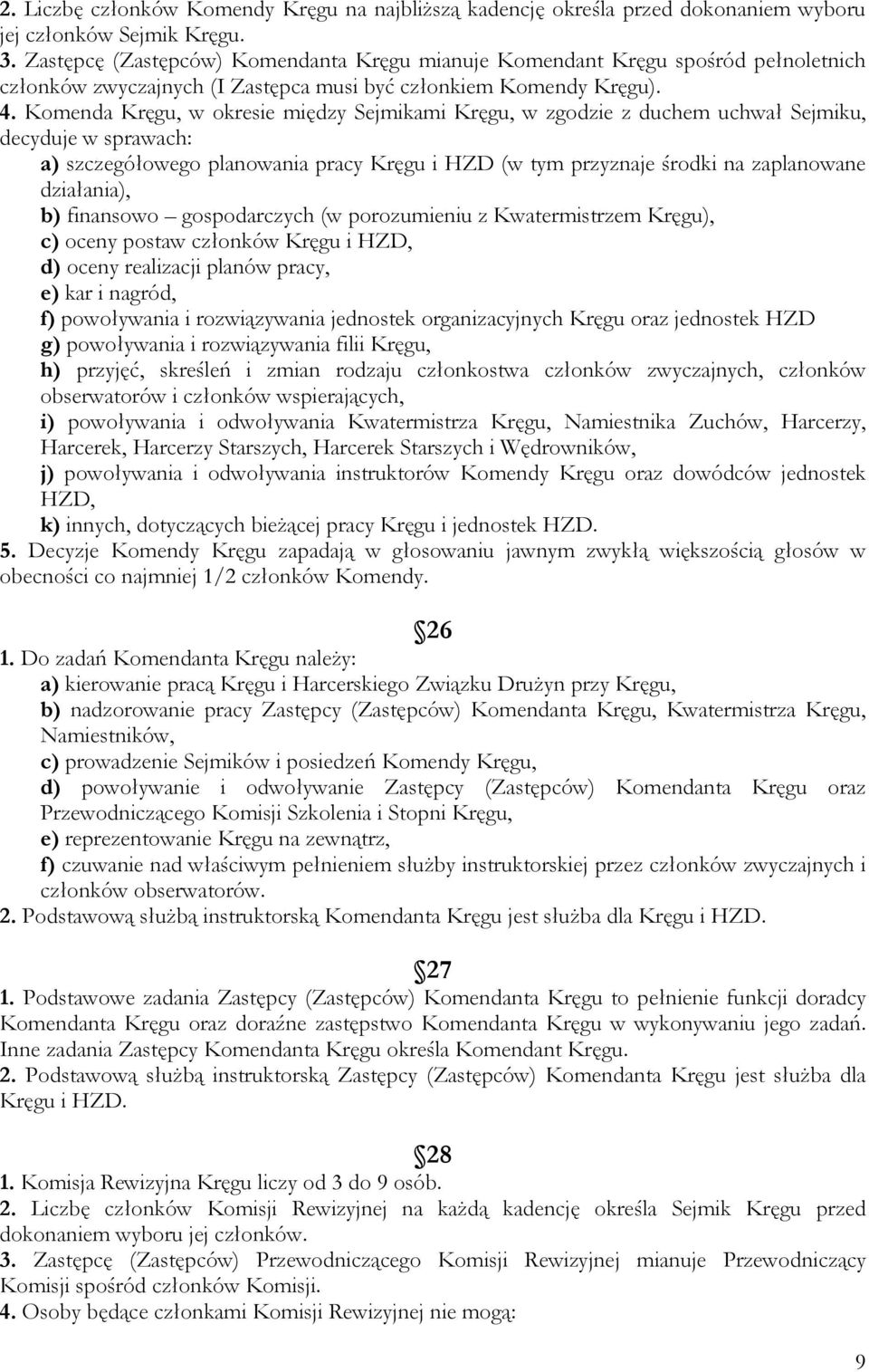 Komenda Kręgu, w okresie między Sejmikami Kręgu, w zgodzie z duchem uchwał Sejmiku, decyduje w sprawach: a) szczegółowego planowania pracy Kręgu i HZD (w tym przyznaje środki na zaplanowane