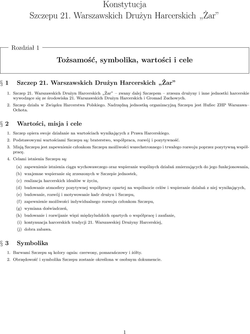2 Wartości, misja i cele 1. Szczep opiera swoje działanie na wartościach wynikających z Prawa Harcerskiego. 2. Podstawowymi wartościami Szczepu są: braterstwo, współpraca, rozwój i pozytywność. 3.