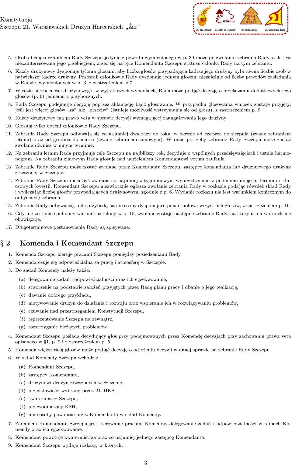 Każdy drużynowy dysponuje tyloma głosami, aby liczba głosów przypadająca kadrze jego drużyny była równa liczbie osób w największej kadrze drużyny.