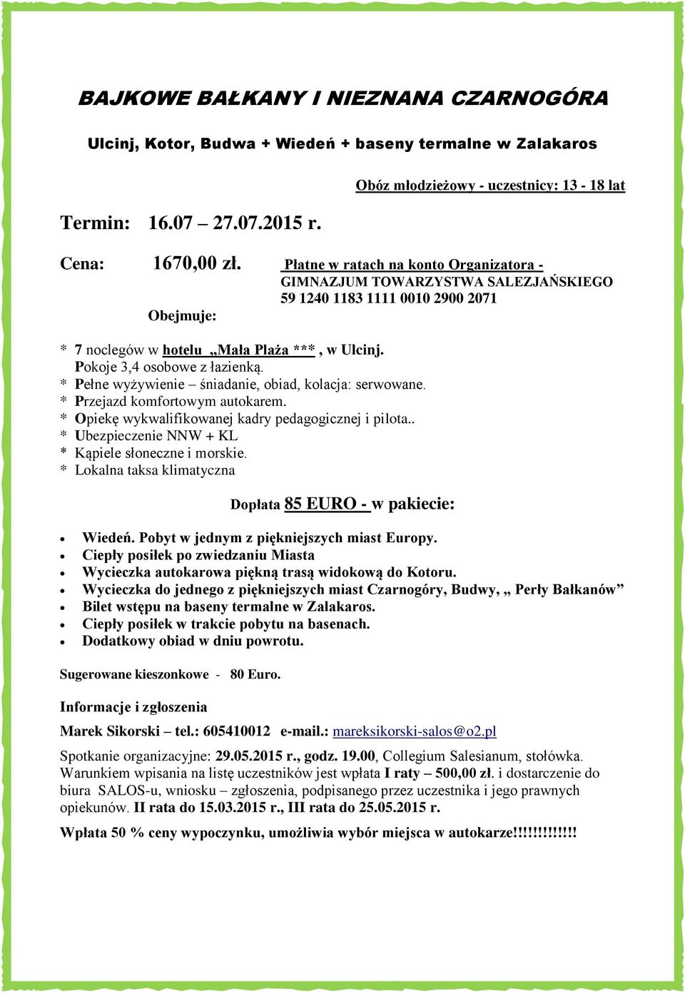 Opiekę wykwalifikowanej kadry pedagogicznej i pilota.. Ubezpieczenie NNW + KL Kąpiele słoneczne i morskie. Lokalna taksa klimatyczna Dopłata 85 EURO - w pakiecie: Wiedeń.