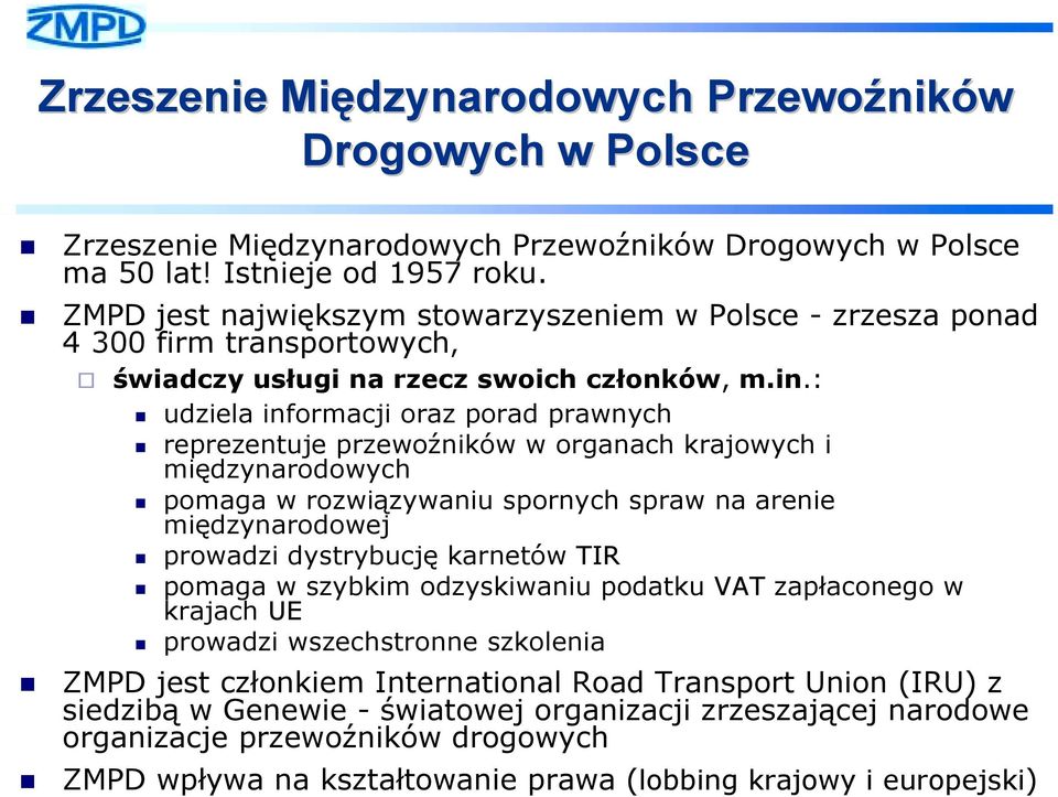 reprezentuje przewoźników w organach krajowych i międzynarodowych! pomaga w rozwiązywaniu spornych spraw na arenie międzynarodowej! prowadzi dystrybucję karnetów TIR!