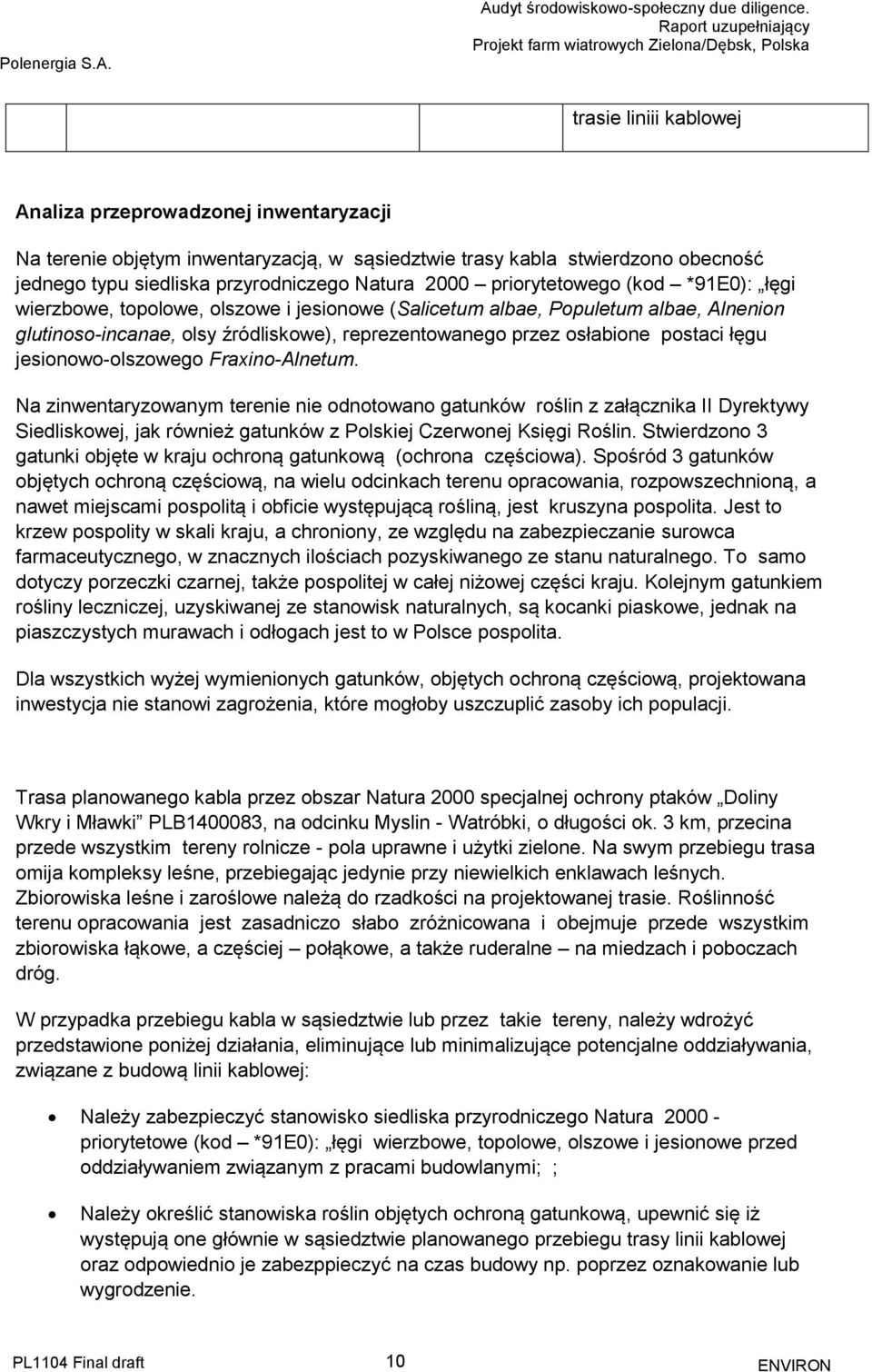 łęgu jesionowo-olszowego Fraxino-Alnetum. Na zinwentaryzowanym terenie nie odnotowano gatunków roślin z załącznika II Dyrektywy Siedliskowej, jak również gatunków z Polskiej Czerwonej Księgi Roślin.