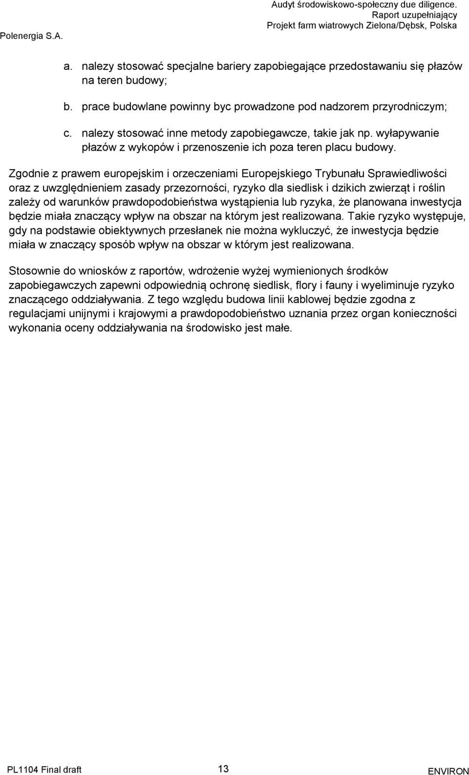 Zgodnie z prawem europejskim i orzeczeniami Europejskiego Trybunału Sprawiedliwości oraz z uwzględnieniem zasady przezorności, ryzyko dla siedlisk i dzikich zwierząt i roślin zależy od warunków