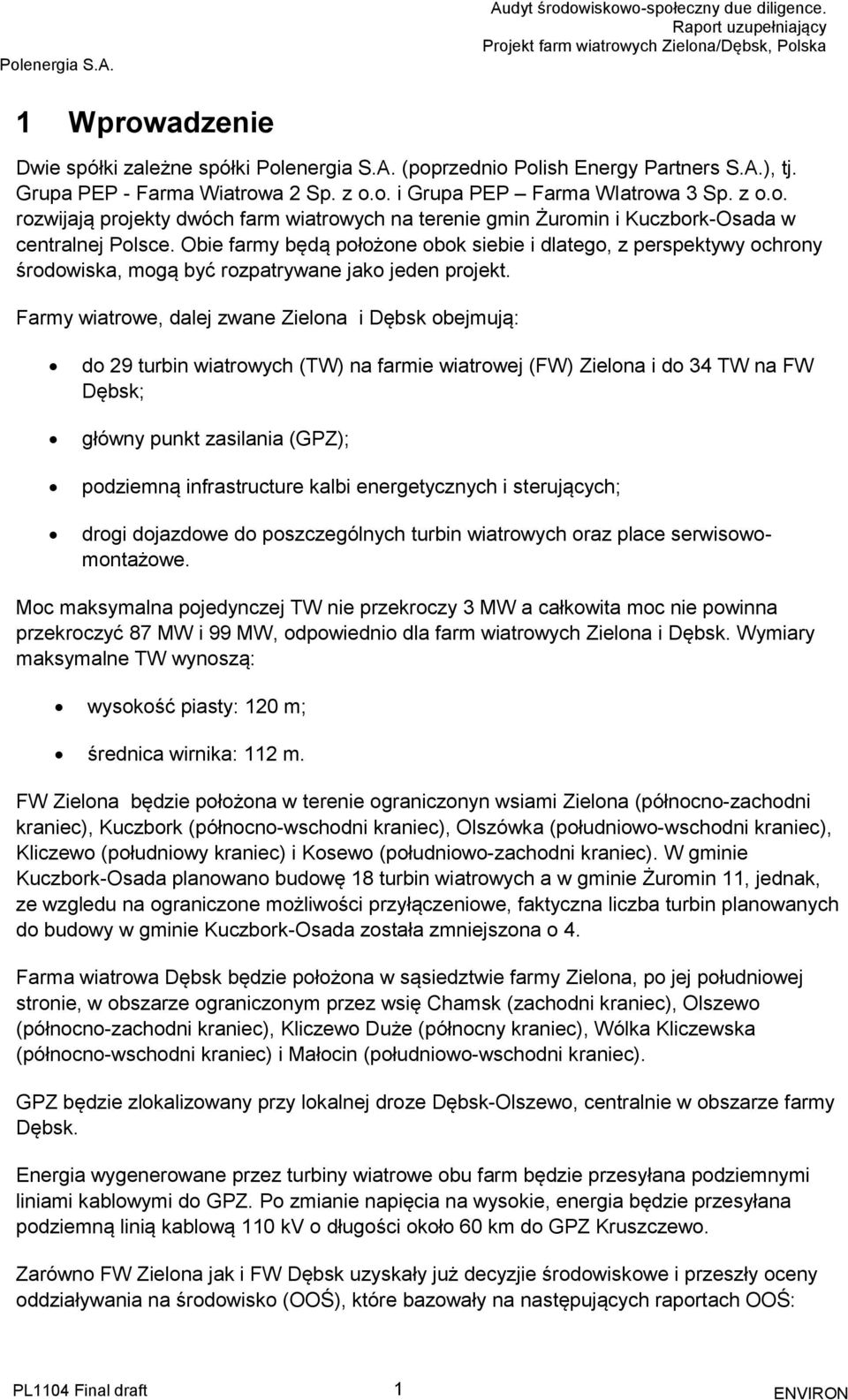 Farmy wiatrowe, dalej zwane Zielona i Dębsk obejmują: do 29 turbin wiatrowych (TW) na farmie wiatrowej (FW) Zielona i do 34 TW na FW Dębsk; główny punkt zasilania (GPZ); podziemną infrastructure