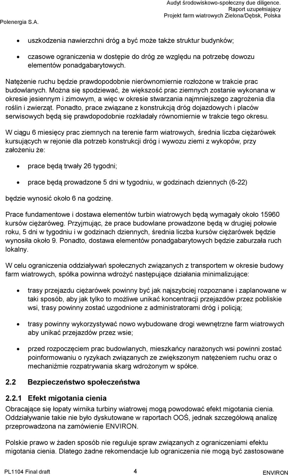Można się spodziewać, że większość prac ziemnych zostanie wykonana w okresie jesiennym i zimowym, a więc w okresie stwarzania najmniejszego zagrożenia dla roślin i zwierząt.
