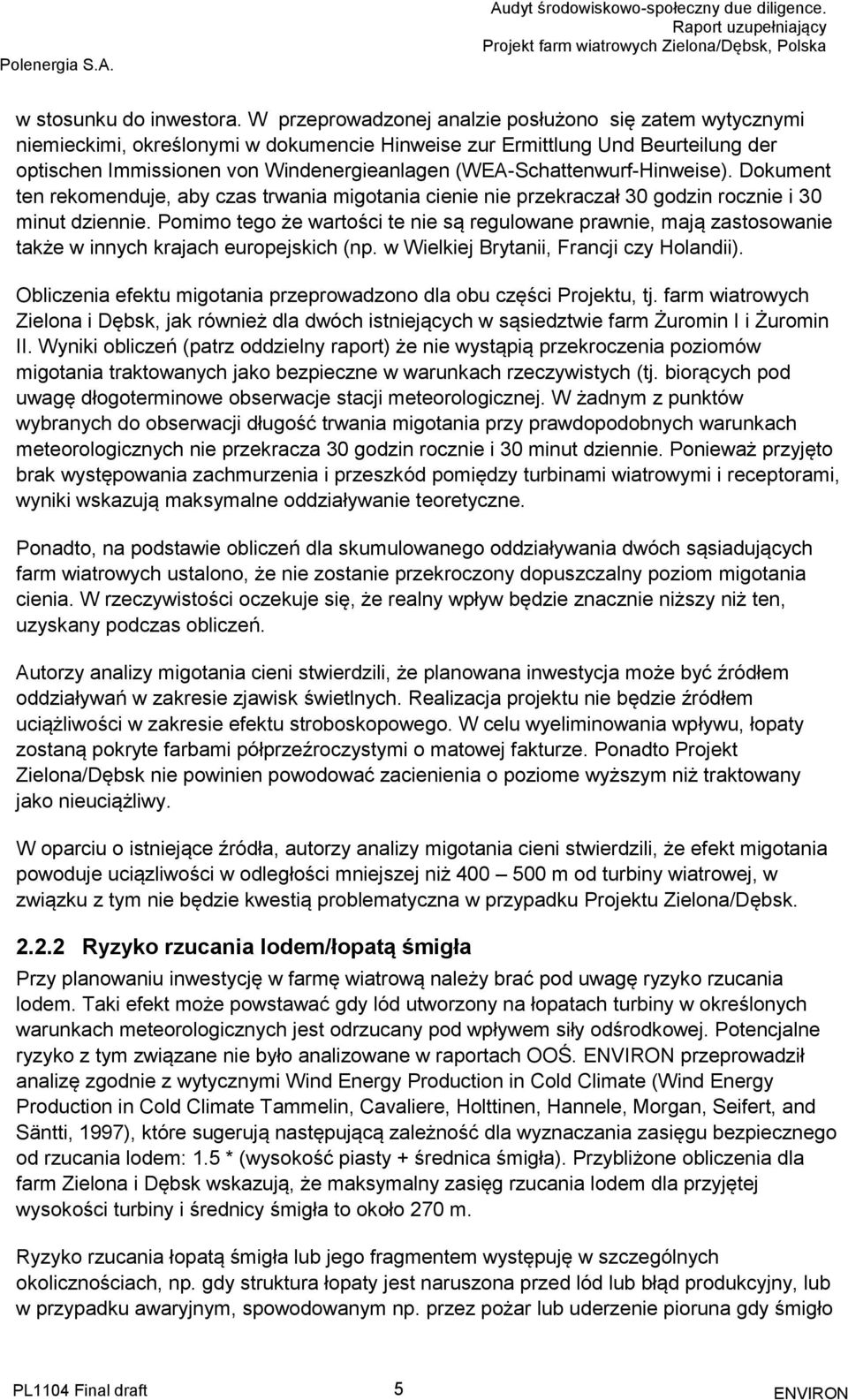 (WEA-Schattenwurf-Hinweise). Dokument ten rekomenduje, aby czas trwania migotania cienie nie przekraczał 30 godzin rocznie i 30 minut dziennie.