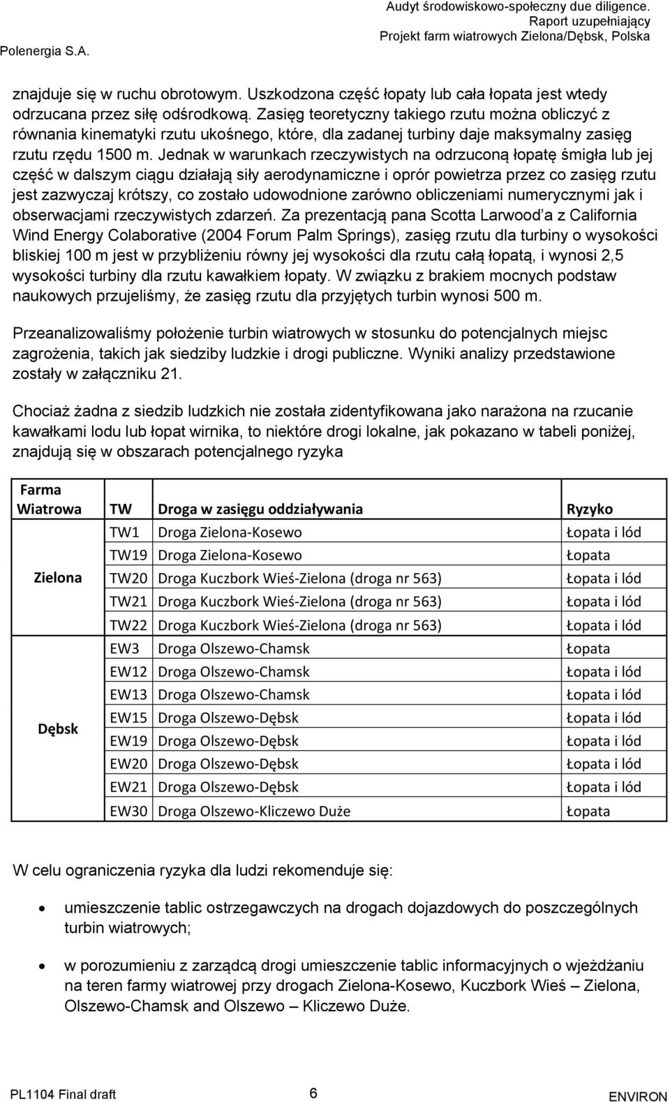 Jednak w warunkach rzeczywistych na odrzuconą łopatę śmigła lub jej część w dalszym ciągu działają siły aerodynamiczne i oprór powietrza przez co zasięg rzutu jest zazwyczaj krótszy, co zostało
