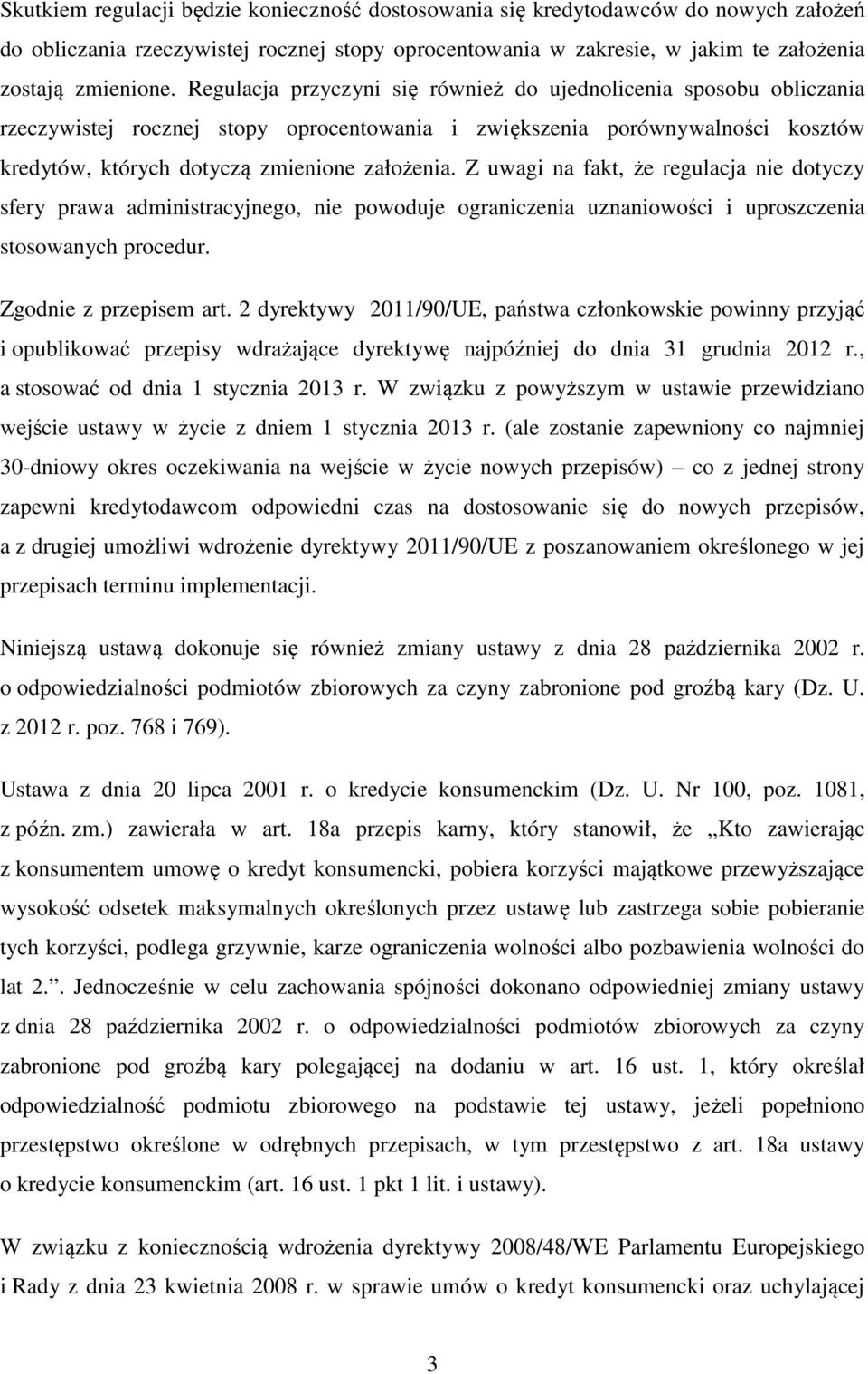 Z uwagi na fakt, że regulacja nie dotyczy sfery prawa administracyjnego, nie powoduje ograniczenia uznaniowości i uproszczenia stosowanych procedur. Zgodnie z przepisem art.