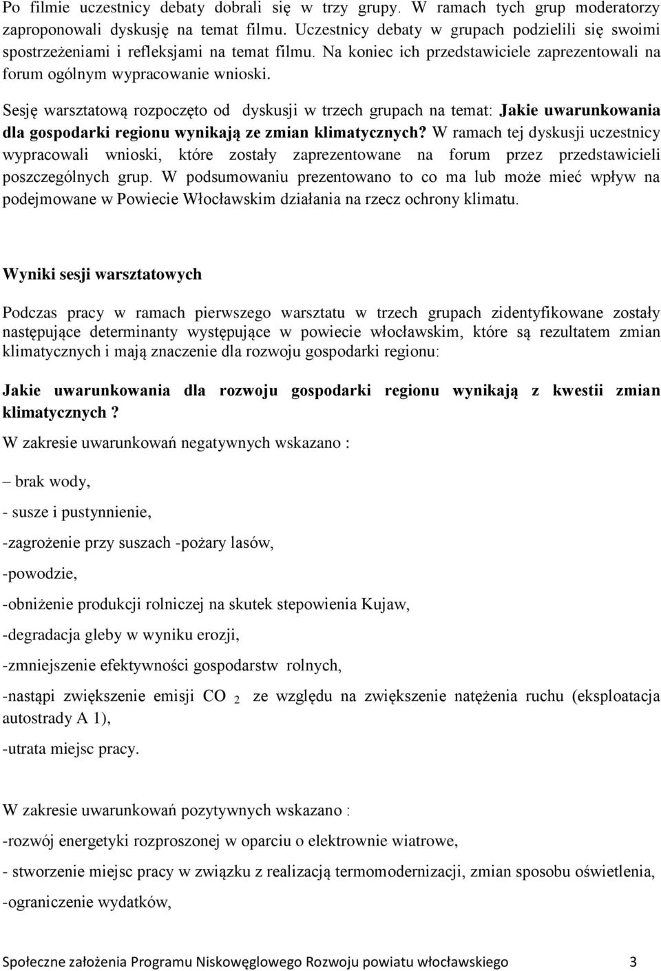 Sesję warsztatową rozpoczęto od dyskusji w trzech grupach na temat: Jakie uwarunkowania dla gospodarki regionu wynikają ze zmian klimatycznych?