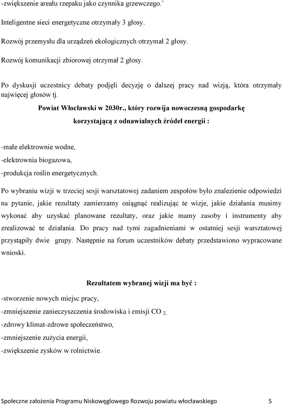 , który rozwija nowoczesną gospodarkę korzystającą z odnawialnych źródeł energii : -małe elektrownie wodne, -elektrownia biogazowa, -produkcja roślin energetycznych.