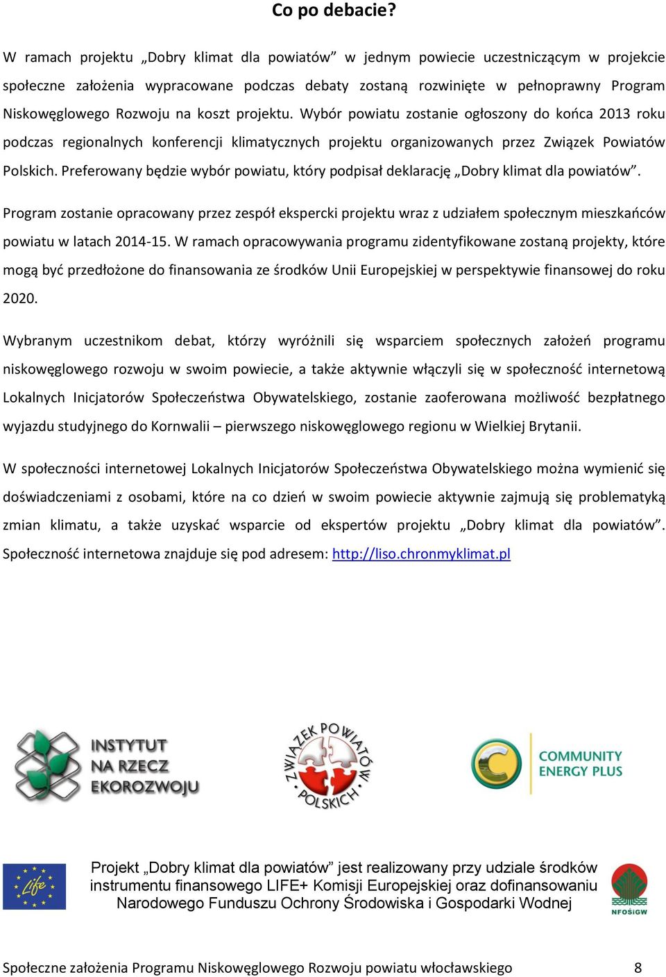 na koszt projektu. Wybór powiatu zostanie ogłoszony do końca 2013 roku podczas regionalnych konferencji klimatycznych projektu organizowanych przez Związek Powiatów Polskich.