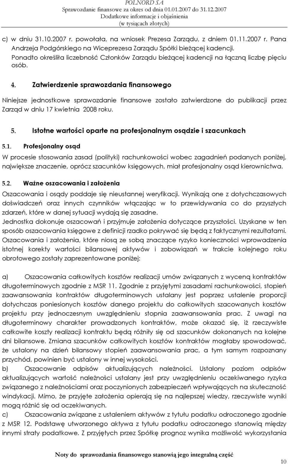 Zatwierdzenie sprawozdania finansowego Niniejsze jednostkowe sprawozdanie finansowe zostało zatwierdzone do publikacji przez Zarząd w dniu 17 kwietnia 2008 roku. 5.