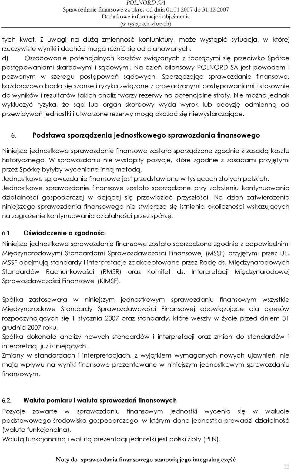 Na dzień bilansowy POLNORD SA jest powodem i pozwanym w szeregu postępowań sądowych.