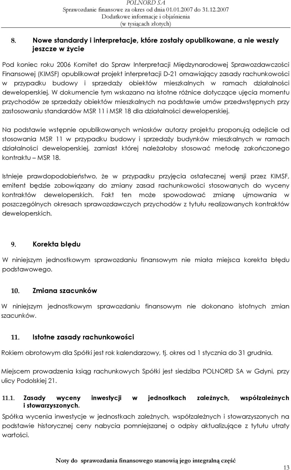 W dokumencie tym wskazano na istotne róŝnice dotyczące ujęcia momentu przychodów ze sprzedaŝy obiektów mieszkalnych na podstawie umów przedwstępnych przy zastosowaniu standardów MSR 11 i MSR 18 dla