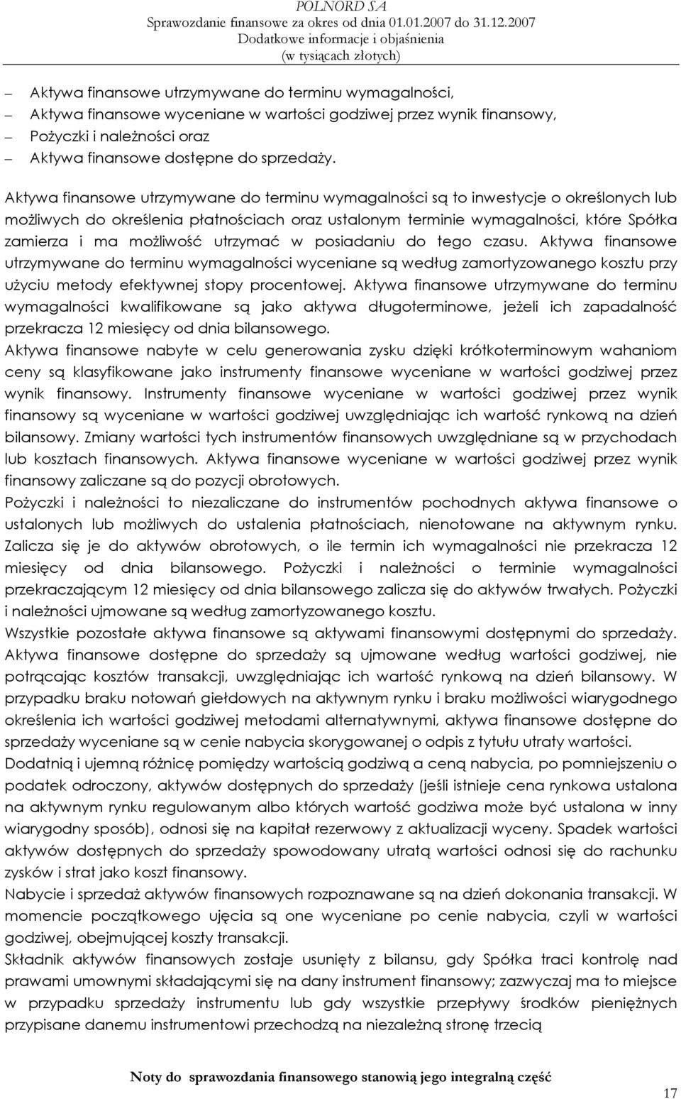 utrzymać w posiadaniu do tego czasu. Aktywa finansowe utrzymywane do terminu wymagalności wyceniane są według zamortyzowanego kosztu przy uŝyciu metody efektywnej stopy procentowej.