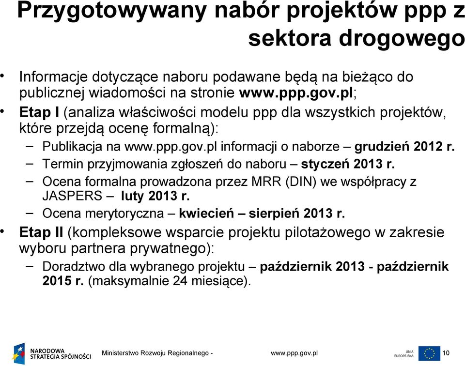 Termin przyjmowania zgłoszeń do naboru styczeń 2013 r. Ocena formalna prowadzona przez MRR (DIN) we współpracy z JASPERS luty 2013 r.