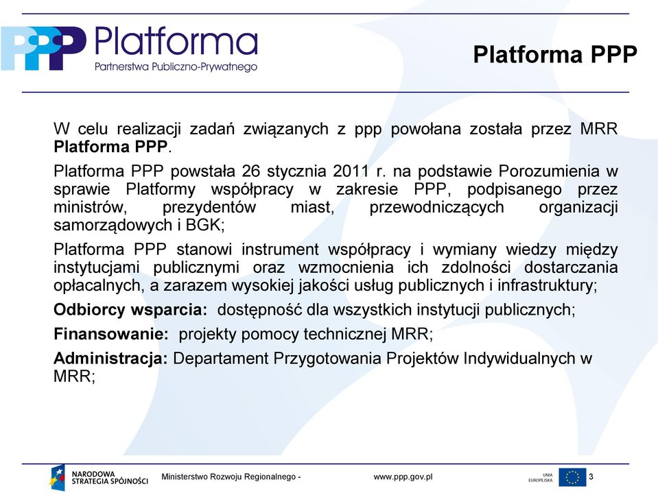 Platforma PPP stanowi instrument współpracy i wymiany wiedzy między instytucjami publicznymi oraz wzmocnienia ich zdolności dostarczania opłacalnych, a zarazem wysokiej jakości