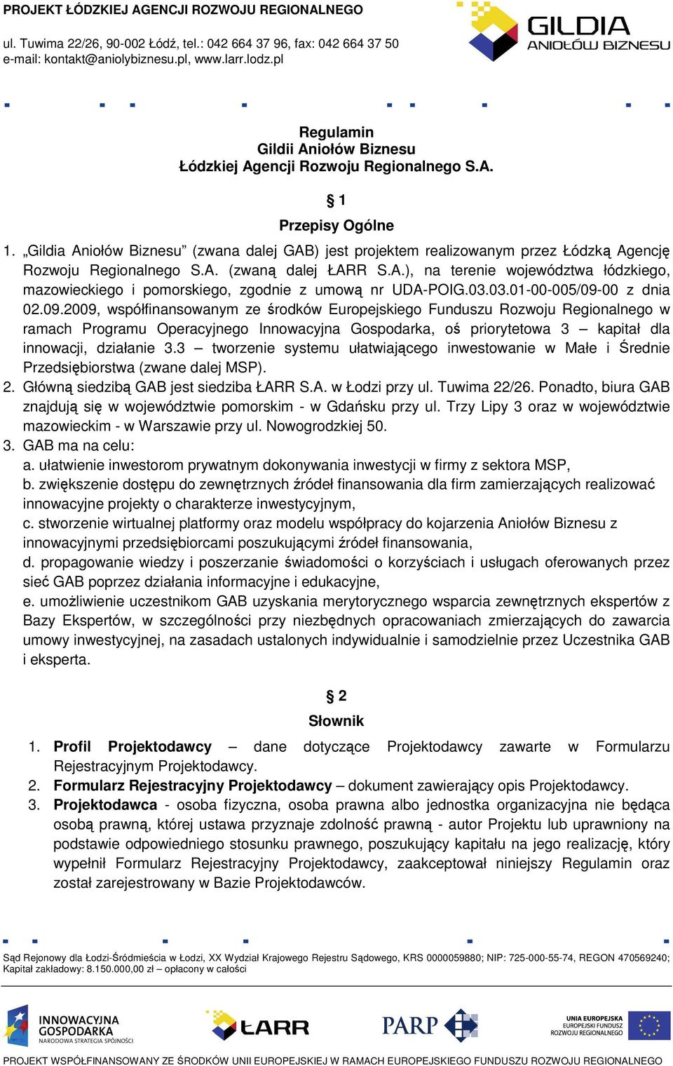 Gildia Aniołów Biznesu (zwana dalej GAB) jest projektem realizowanym przez Łódzką Agencję Rozwoju Regionalnego S.A. (zwaną dalej ŁARR S.A.), na terenie województwa łódzkiego, mazowieckiego i pomorskiego, zgodnie z umową nr UDA-POIG.