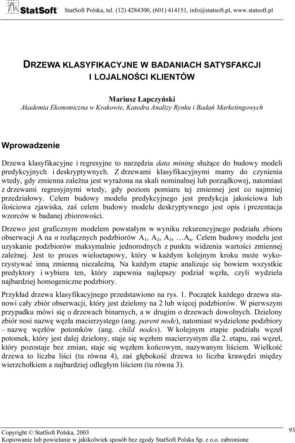 pl DRZEWA KLASYFIKACYJNE W BADANIACH SATYSFAKCJI I LOJALNOŚCI KLIENTÓW Mariusz Łapczyński Akademia Ekonomiczna w Krakowie, Katedra Analizy Rynku i Badań Marketingowych Wprowadzenie Drzewa