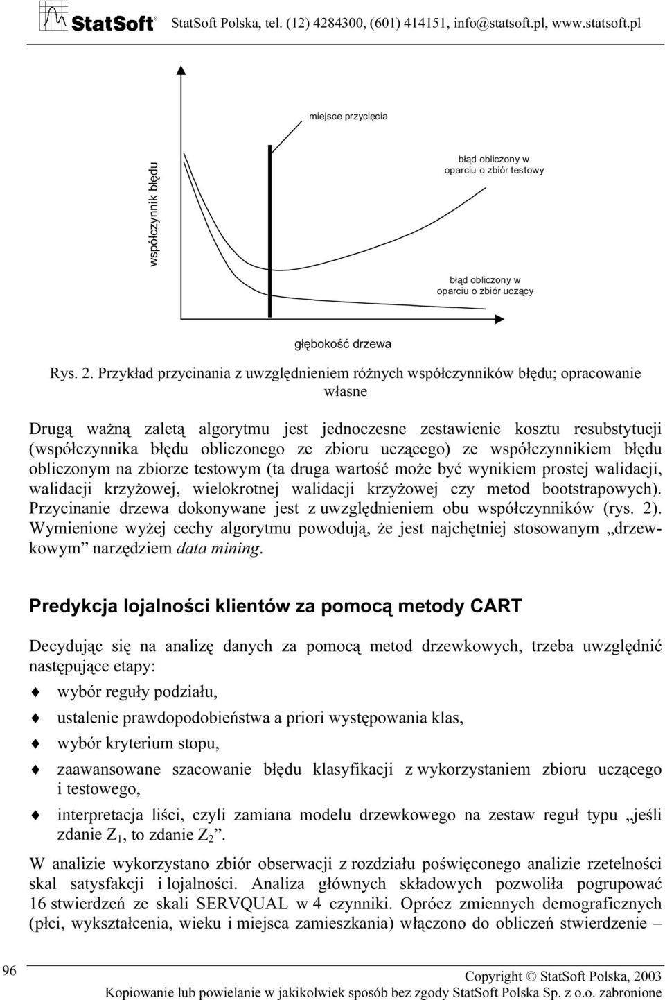 . Przykład przycinania z uwzględnieniem różnych współczynników błędu; opracowanie własne Drugą ważną zaletą algorytmu jest jednoczesne zestawienie kosztu resubstytucji (współczynnika błędu