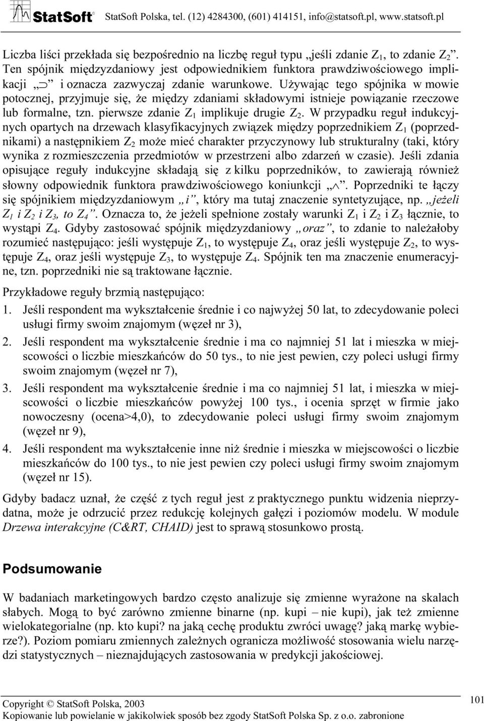 Używając tego spójnika w mowie potocznej, przyjmuje się, że między zdaniami składowymi istnieje powiązanie rzeczowe lub formalne, tzn. pierwsze zdanie Z 1 implikuje drugie Z.