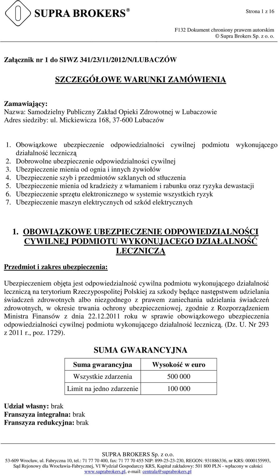 Ubezpieczenie mienia od ognia i innych Ŝywiołów 4. Ubezpieczenie szyb i przedmiotów szklanych od stłuczenia 5. Ubezpieczenie mienia od kradzieŝy z włamaniem i rabunku oraz ryzyka dewastacji 6.