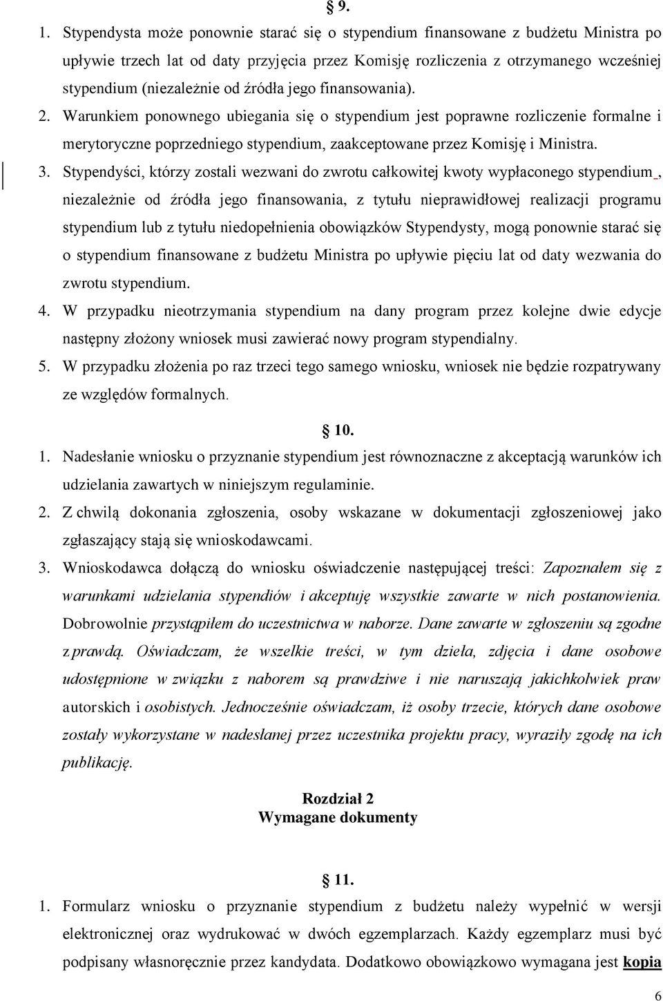 Warunkiem ponownego ubiegania się o stypendium jest poprawne rozliczenie formalne i merytoryczne poprzedniego stypendium, zaakceptowane przez Komisję i Ministra. 3.