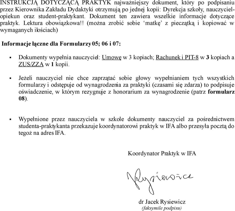 ! (można zrobić sobie matkę z pieczątką i kopiować w wymaganych ilościach) Informacje łączne dla Formularzy 05; 06 i 07: Dokumenty wypełnia nauczyciel: Umowę w 3 kopiach; Rachunek i PIT-8 w 3 kopiach