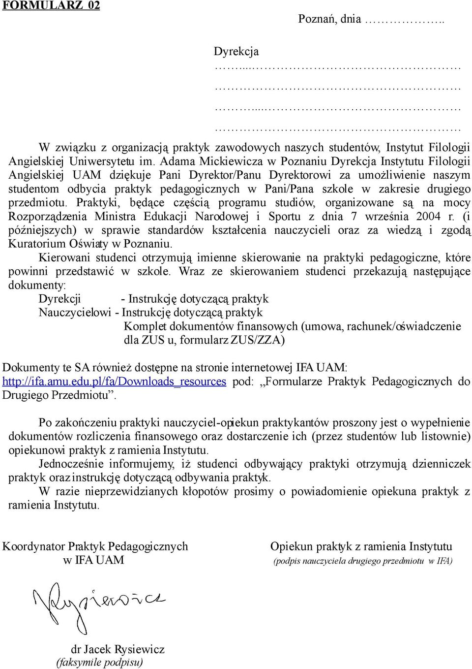 zakresie drugiego przedmiotu. Praktyki, będące częścią programu studiów, organizowane są na mocy Rozporządzenia Ministra Edukacji Narodowej i Sportu z dnia 7 września 2004 r.