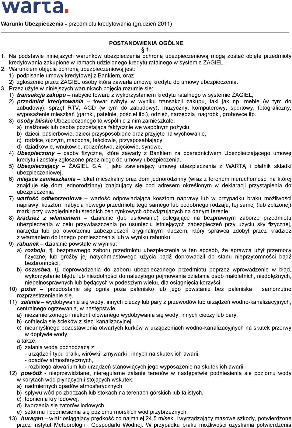 Warunkiem objęcia ochroną ubezpieczeniową jest: 1) podpisanie umowy kredytowej z Bankiem, oraz 2) zgłoszenie przez ŻAGIEL osoby która zawarła umowę kredytu do umowy ubezpieczenia. 3.