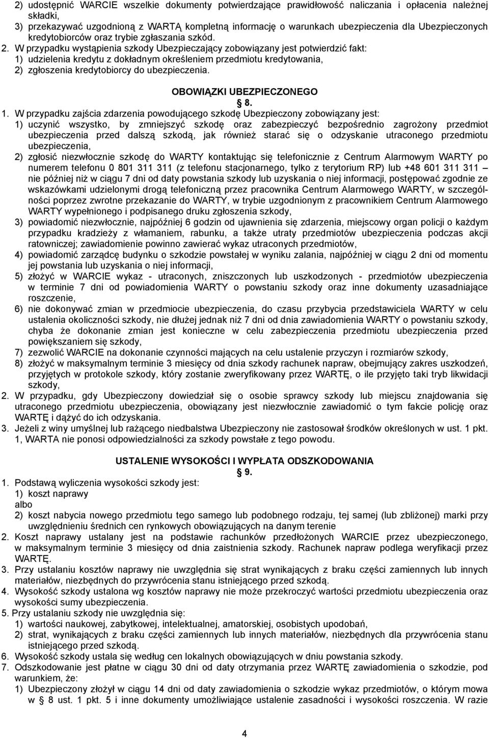 W przypadku wystąpienia szkody Ubezpieczający zobowiązany jest potwierdzić fakt: 1) udzielenia kredytu z dokładnym określeniem przedmiotu kredytowania, 2) zgłoszenia kredytobiorcy do ubezpieczenia.