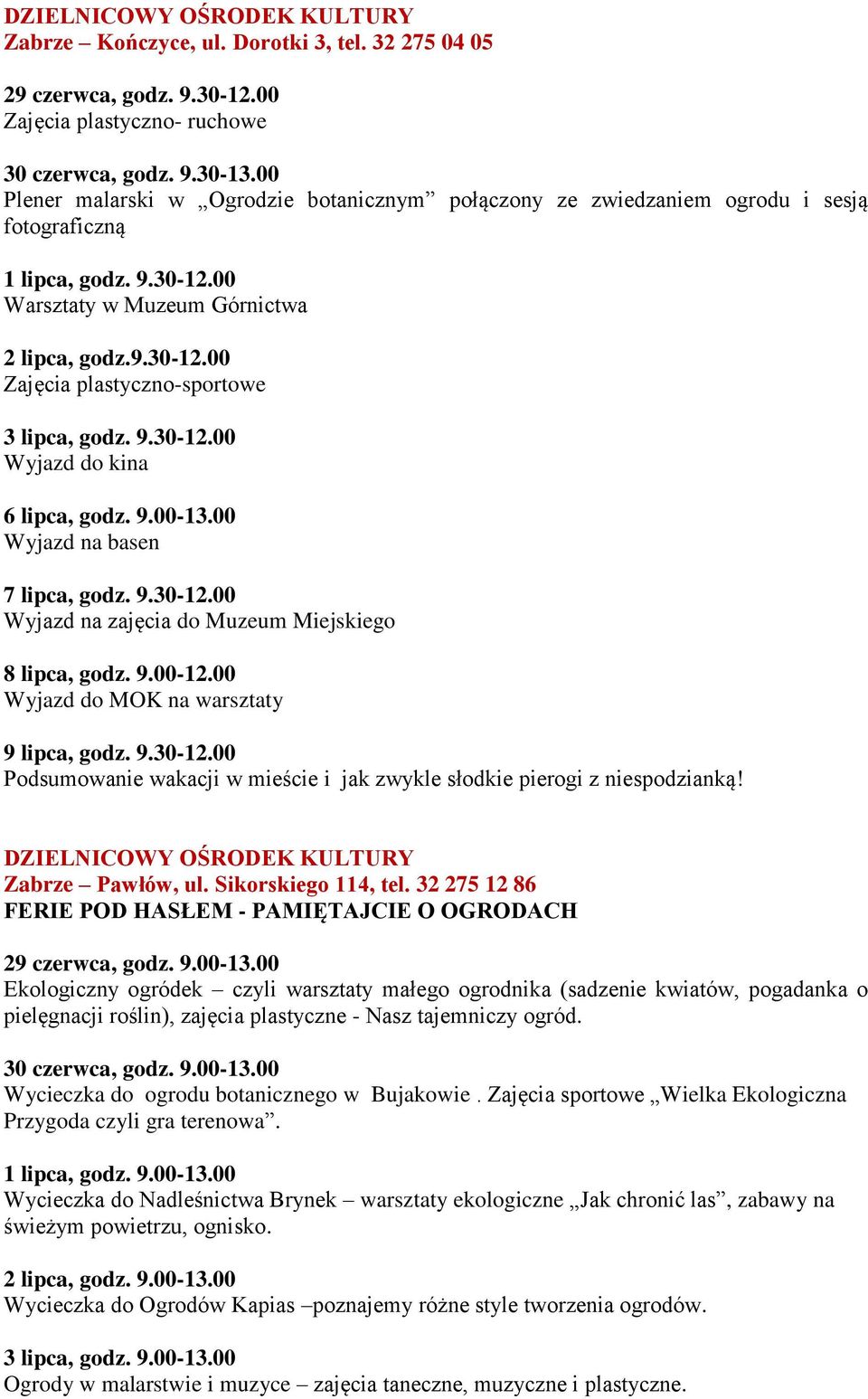 9.30-12.00 Wyjazd do kina 6 lipca, godz. 9.00-13.00 Wyjazd na basen 7 lipca, godz. 9.30-12.00 Wyjazd na zajęcia do Muzeum Miejskiego 8 lipca, godz. 9.00-12.00 Wyjazd do MOK na warsztaty 9 lipca, godz.