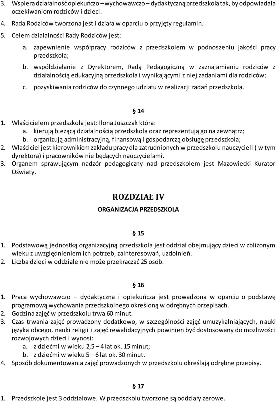 współdziałanie z Dyrektorem, Radą Pedagogiczną w zaznajamianiu rodziców z działalnością edukacyjną przedszkola i wynikającymi z niej zadaniami dla rodziców; c.